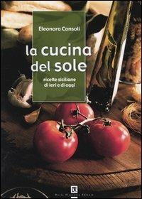 La cucina del sole. Ricette siciliane di ieri e di oggi - Eleonora Consoli - copertina