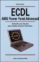 ECDL AM6 Power Point Advanced. Guida alla prova d'esame per la patente europea di informatica - Sandro Gallea - copertina