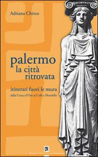 Palermo la città ritrovata. Itinerari fuori le mura - Adriana Chirco - copertina