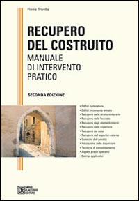 Recupero del costruito. Manuale di intervento pratico - Flavia Trivella - copertina