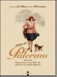 Saluti da Palermo. 1890-1940. Cinquant'anni di vita della città attraverso la cartolina illustrata - Rosario La Duca,Giulio Perricone - copertina