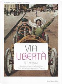 Via Libertà ieri e oggi. Ricostruzione storica e fotografica della più bella passeggiata di Palermo. Ediz. illustrata - Adriana Chirico,Mario Di Liberto - copertina