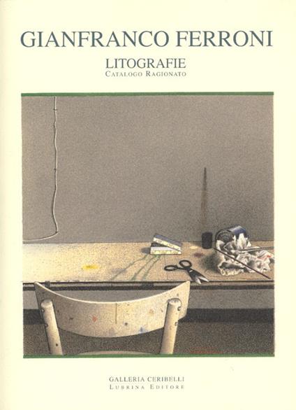 Gianfranco Ferroni. Litografie. Catalogo ragionato - Chiara Gatti,Marco Vallora - copertina