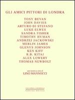 Gli amici pittori di Londra. Bevan, Davies, Di Stefano, Elwes, Fisher, Hyman, Jackowski, James, Johnson, Kiff, Kitaj, Lowery, Newbolt. Ediz. illustrata