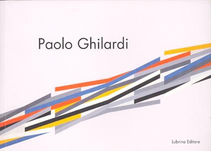 Paolo Ghilardi. Le acrobazie del colore. Ediz. illustrata - M. Cristina Rodeschini Galati,Enrico De Pascale,Stefano Oberti - copertina