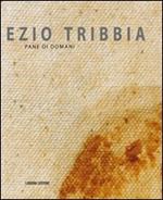 Ezio Tribbia. Pane di domani