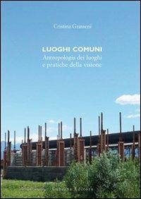 Luoghi comuni. Antropologia dei luoghi e pratiche delle visione - Cristina Grasseni,Francesco Faeta - copertina