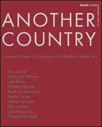 Another country. London painters in dialogue with modern italian art Tony Beavn, Arturo Di Stefano, Luke Elwes Timothy Hyman, Andrzej Jackowski, Merlin James - Roberta Cremoncini,Brendan Prendeville,Lino Mannocci - copertina