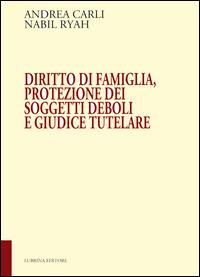 Diritto di famiglia, protezione dei soggetti deboli e giudice tutelare - Andrea Carli,Nabil Ryah - copertina