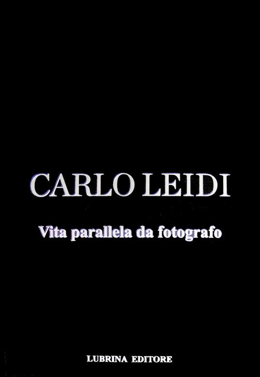 Carlo Leidi. Vita parallela da fotografo. Ediz. illustrata - copertina