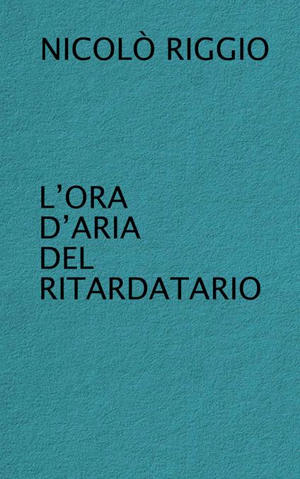 L' ora d'aria del ritardatario - Nicolò Riggio - copertina