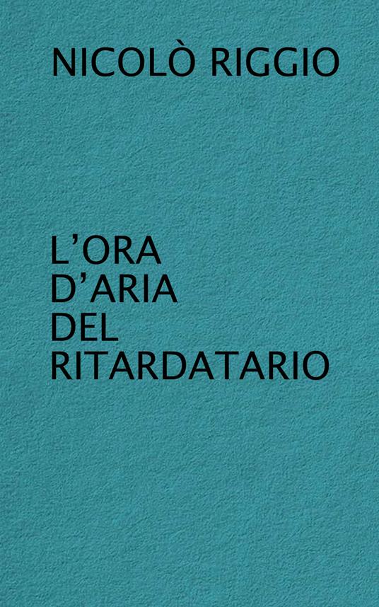 L' ora d'aria del ritardatario - Nicolò Riggio - copertina