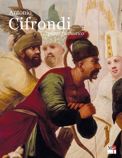 Antonio Cifrondi «pittor fantastico». (Clusone 1656 Brescia 1730) - Francesco Nezosi,Federica Nurchis,Angelo Loda - copertina