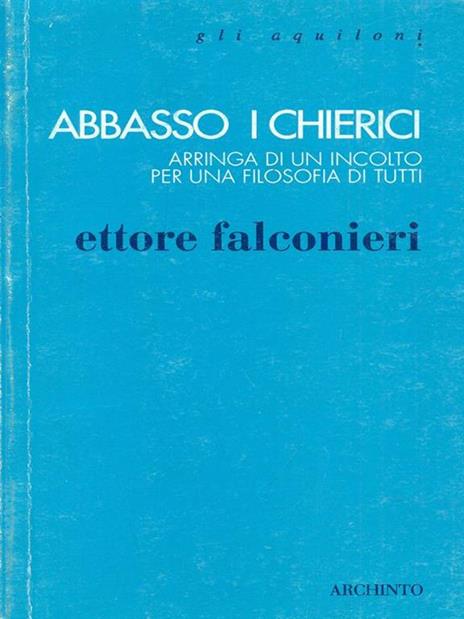 Abbasso i chierici. Arringa di un incolto per una filosofia di tutti - Ettore Falconieri - 3