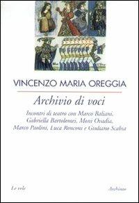 Archivio di voci. Incontri di teatro con M. Baliani, G. Bartolomei, Moni Ovadia, M. Paolini, L. Ronconi e G. Scabia - Vincenzo M. Oreggia - copertina