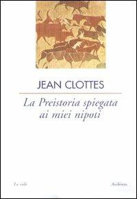 La preistoria spiegata ai miei nipoti - Jean Clottes - copertina