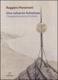 Uno scherzo fulmineo. Cinquecento anni di fulmini dal 1929 al 1447 - Ruggero Pierantoni - copertina