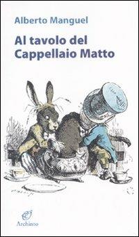 Al tavolo del Cappellaio matto - Alberto Manguel - copertina