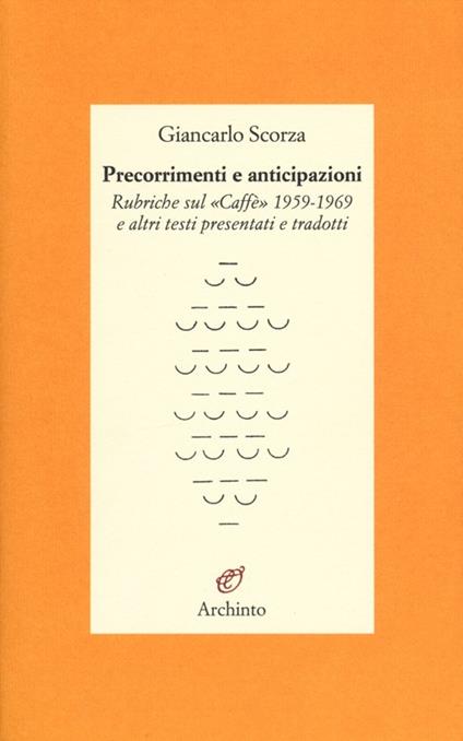 Precorrimenti e anticipazioni. Rubriche sul «Caffè» 1959-1969 e altri testi presentati e tradotti - Giancarlo Scorza - copertina