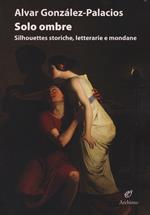 Solo ombre. Silhouettes storiche, letterarie e mondane