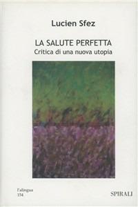 La salute perfetta. Critica di una nuova utopia - Lucien Sfez - copertina