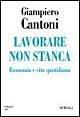 Lavorare non stanca. Economia e vita quotidiana - Giampiero Cantoni - copertina