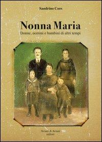 Nonna Maria. Donne, uomini e bambini di altri tempi - Sandrino Coos - copertina