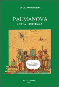 Palmanova città fortezza - Luciano Di Sopra - Libro - Aviani & Aviani  editori - | IBS