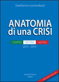 Anatomia di una crisi. Centro-destra nel FVG - Gianfranco Leonarduzzi - copertina