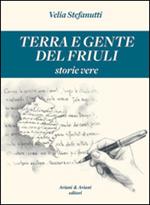 Terra e gente del Friuli. Storie vere