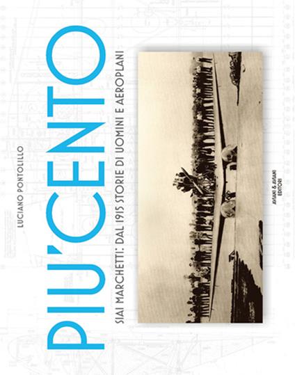 Più cento. SIAI Marchetti. Dal 1915 storie di uomini e aeroplani. Ediz. italiana e inglese - Luciano Pontolillo - copertina