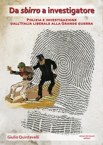 Da sbirro a investigatore. Polizia e investigazione dall'Italia liberale alla grande guerra - Giulio Quintavalli - copertina