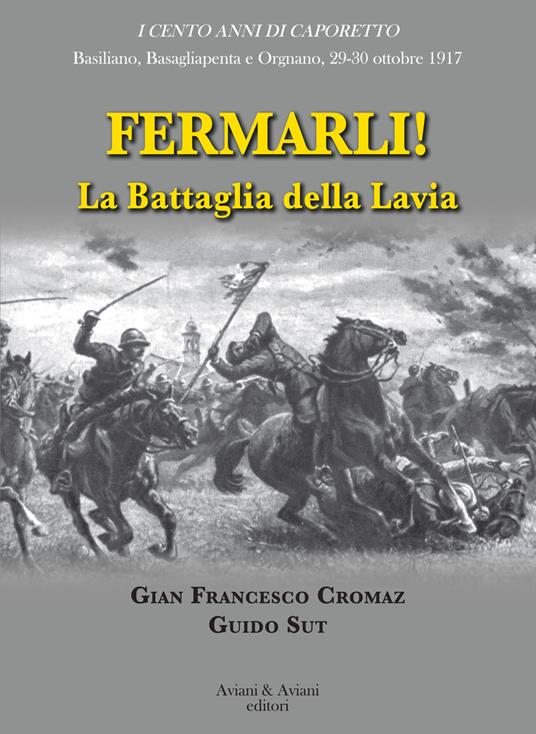 Fermarli! La battaglia della Lavia - Gian Francesco Cromaz,Guido Sut - copertina