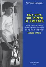 Una vita sul ponte di comando. Amore, dedizione, lavoro. I «10500» giorni di navigazione del Cap. Sup. di Lungo Corso Sergio Attori