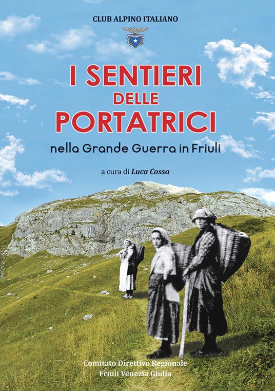 I sentieri delle portatrici nella grande guerra in Friuli - Luca Cossa,Guido Aviani Fulvio,Fabrizio Blaseotto - copertina