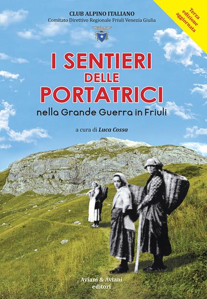 I sentieri delle portatrici nella grande guerra in Friuli. Ediz. ampliata - Luca Cossa,Guido Aviani Fulvio,Fabrizio Blaseotto - copertina