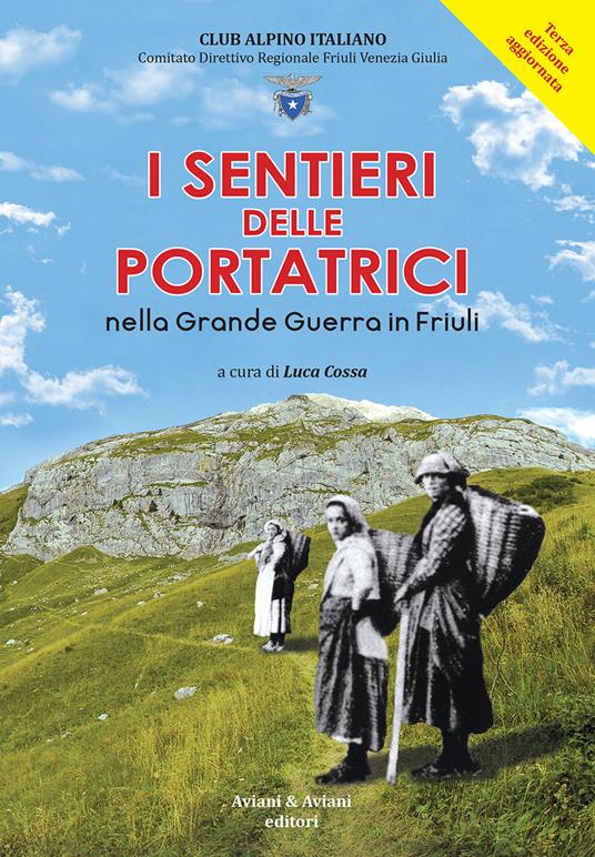 I sentieri delle portatrici nella grande guerra in Friuli. Ediz. ampliata - Luca Cossa,Guido Aviani Fulvio,Fabrizio Blaseotto - copertina