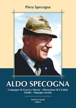 Aldo Specogna. Campagne di Grecia e Russia, Liberazione di Cividale, Gladio, Impegno sociale