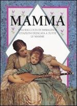 Mamma. Una raccolta di immagini e citazioni dedicata a tutte le mamme