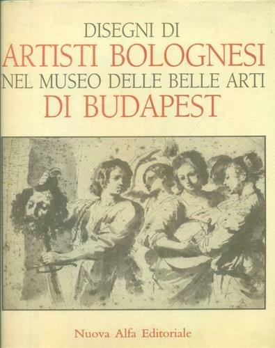 Disegni di artisti bolognesi nel Museo di Belle Arti di Budapest - Andrea Czére - copertina