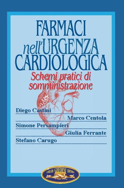 Farmaci nell'urgenza cardiologica. Schemi pratici di somministrazione - Diego Castini,Marco Centola,Simone Persampieri - copertina