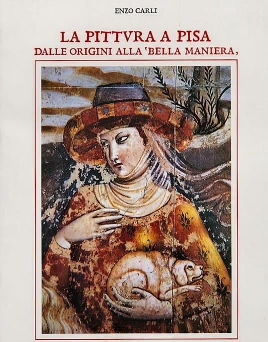 La pittura a Pisa dalle origini alla «Bella maniera» - Enzo Carli - copertina