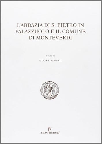 L' abbazia di S. Pietro in Palazzuolo e il comune di Monteverdi - Silio P. Scalfati - copertina