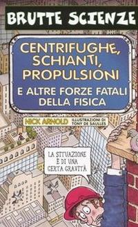 Centrifughe, schianti, propulsioni e altre forze fatali della fisica. Ediz. illustrata - Nick Arnold - copertina