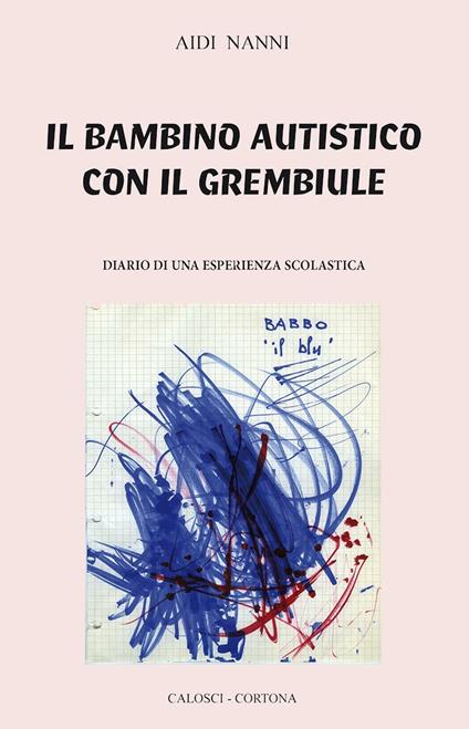 Il bambino autistico con il grembiule. Diario di una esperienza scolastica - Aidi Nanni - copertina