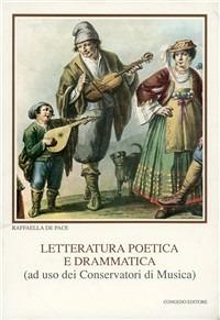 Letteratura poetica e drammatica. Per i Conservatori di musica - Raffaella De Pace - copertina