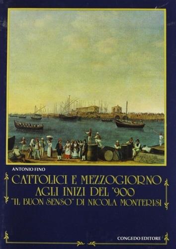 Cattolici e Mezzogiorno agli inizi del «900. 'Il buon senso» di Nicola Monterisi - Antonio Fino - copertina