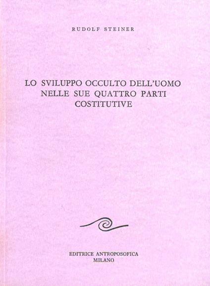 Lo sviluppo occulto dell'uomo nelle sue quattro parti costitutive - Rudolf Steiner - copertina