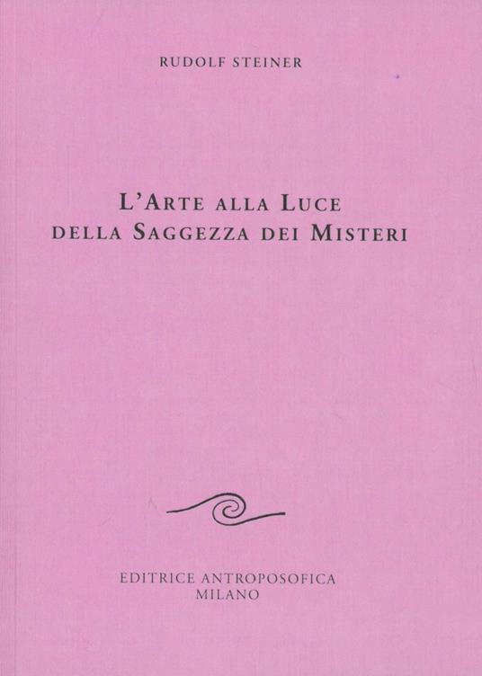 L' arte alla luce della saggezza dei misteri - Rudolf Steiner - copertina