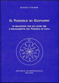 Il Vangelo di Giovanni in relazione con gli altri tre e specialmente col Vangelo di Luca. 14 conferenze tenute a Kassel dal 24 giugno al 7 luglio 1909 - Rudolf Steiner - copertina